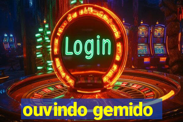 ouvindo gemido